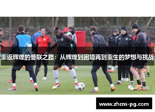 重返辉煌的曼联之路：从辉煌到困境再到重生的梦想与挑战