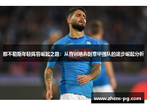 那不勒斯年轻阵容崛起之路：从青训培养到意甲强队的逐步崛起分析