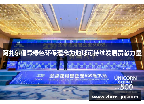 阿扎尔倡导绿色环保理念为地球可持续发展贡献力量