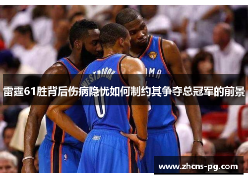 雷霆61胜背后伤病隐忧如何制约其争夺总冠军的前景